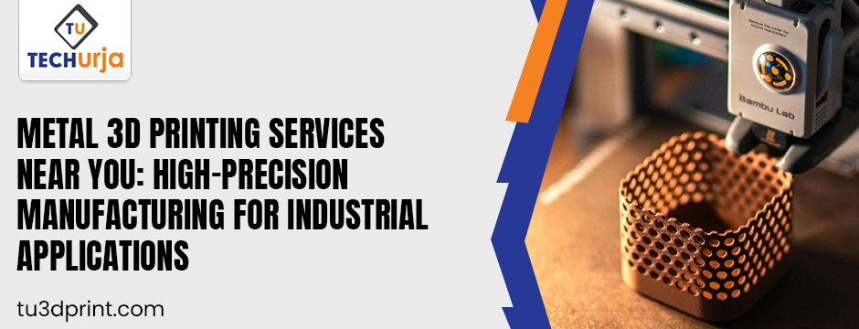 TechUrja banner promoting metal 3D printing services near you, featuring a high-precision metal 3D printer producing an industrial component for advanced manufacturing applications. Select 76 more words to run Humanizer.