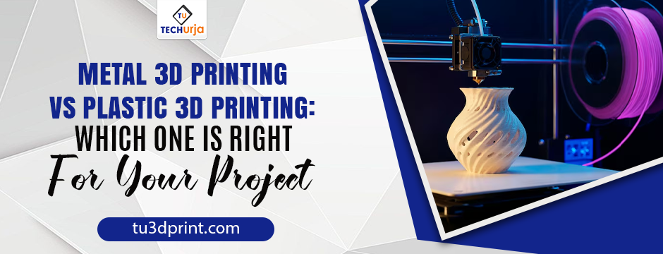 Metal 3D Printing Vs Plastic 3D Printing: Which One Is Right for Your Project?